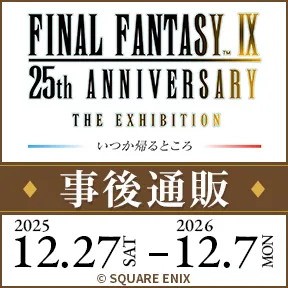 『FINAL FANTASY Ⅸ 25th ANNIVERSARY THE EXHIBITION‐いつか帰るところ‐』事後通販