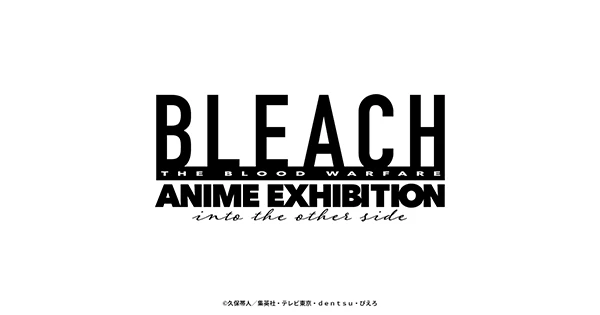 BLEACH 千年血戦篇 ANIME EXHIBITION into the other side