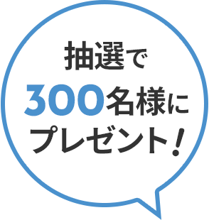抽選で300名様にプレゼント！